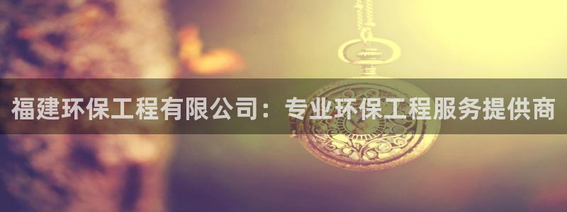 彩名堂不能用了吗：福建环保工程有限公