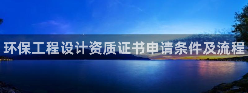 彩名堂官方下载地址：环保工程设计资质