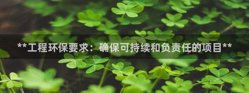 彩名堂官网计划：**工程环保要求：确