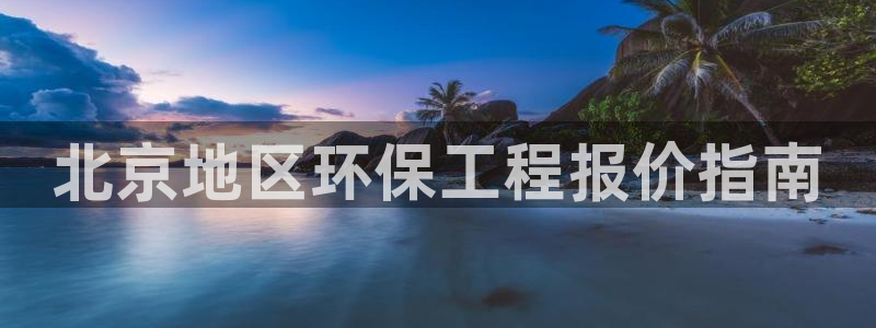 彩名堂：北京地区环保工程报价指南