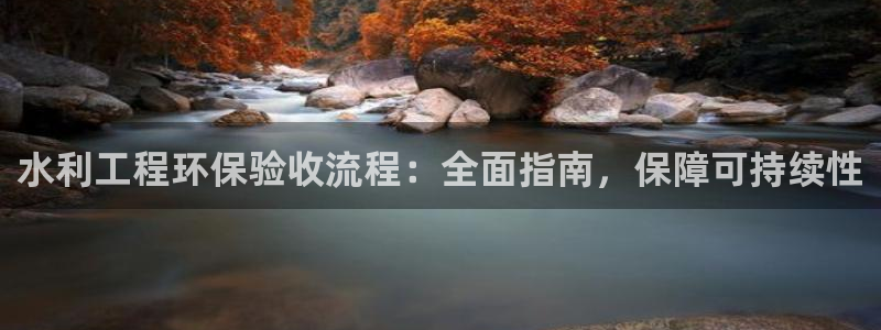 彩名堂不能用了吗：水利工程环保验收流
